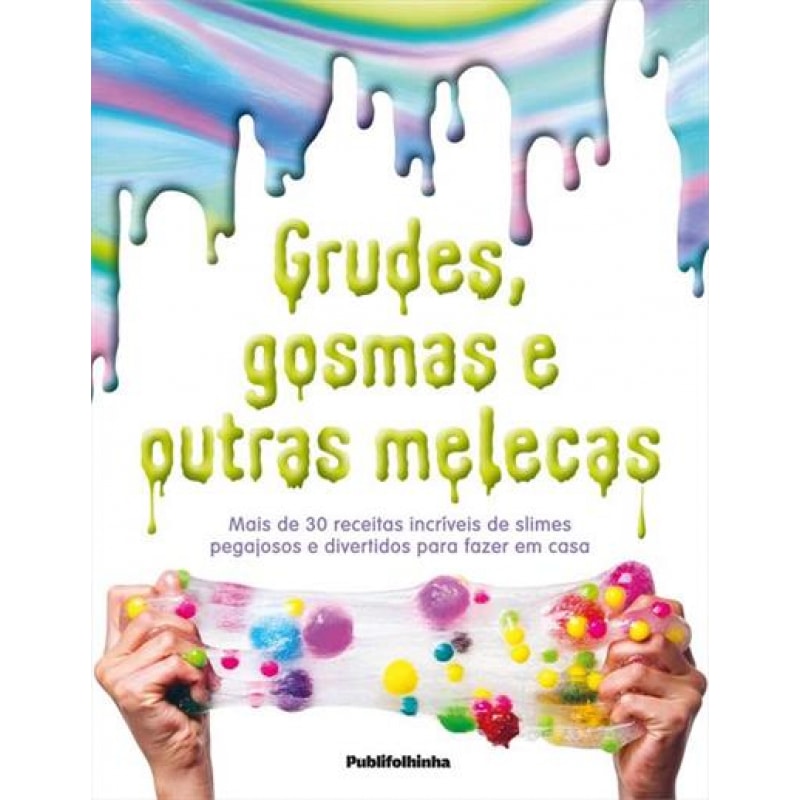 GRUDE GOSMAS E OUTRAS MELECAS - MAIS DE 30 RECEITAS INCRÍVEIS SLIMES PEGAJOSOS E DIVERTIDOS PARA FAZER EM CASA