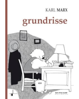 GRUNDRISSE - MANUSCRITOS ECONÔMICOS DE 1857-1858: ESBOÇOS DA CRÍTICA DA ECONOMIA POLÍTICA