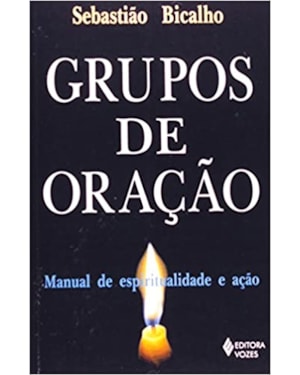 GRUPOS DE ORAÇAO - MANUAL DE ESPIRITUALIDADE E ACAO . - 1ª