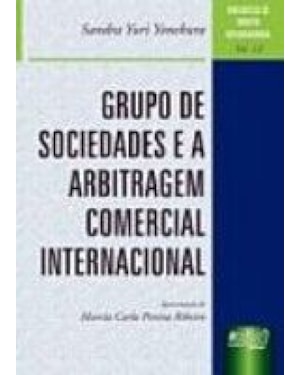 GRUPOS DE SOCIEDADES E A ARBITRAGEM COMERCIAL INTERNACIONAL - BIBLIOTECA DE DIREITO INTERNACIONAL - VOL. 12