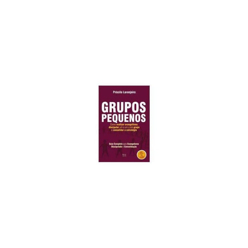 GRUPOS PEQUENOS, COMO REALIZAR EVANGELISMO, DISCIPULAR UM A UM E EM GRUPO E CONSOLIDAR ESTRATÉGIA