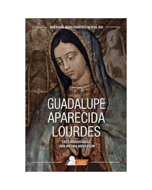 GUADALUPE, APARECIDA E LOURDES - TRES MARIOFANIAS UMA MESMA MENSAGEM - 1ª