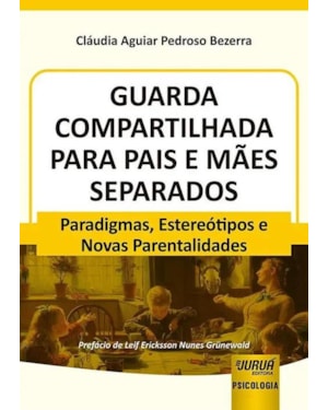 GUARDA COMPARTILHADA PARA PAIS E MÃES SEPARADOS - PARADIGMAS, ESTEREÓTIPOS E NOVAS PARENTALIDADES