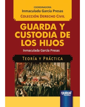 GUARDA Y CUSTODIA DE LOS HIJOS - TEORÍA Y PRÁCTICA - COLECCIÓN DERECHO CIVIL - COORDINADORA: INMACULADA GARCÍA PRESAS