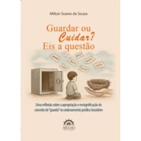 Guardar ou Cuidar? Eis a questão: Uma reflexão sobre a apropriação e ressignificação do conceito de "guarda" no ordenamento jurídico brasileiro