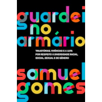 GUARDEI NO ARMÁRIO (NOVA EDIÇÃO): TRAJETÓRIAS, VIVÊNCIAS E A LUTA POR RESPEITO À DIVERSIDADE RACIAL, SOCIAL, SEXUAL E DE GÊNERO