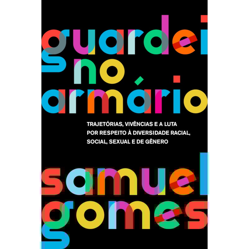 GUARDEI NO ARMÁRIO (NOVA EDIÇÃO): TRAJETÓRIAS, VIVÊNCIAS E A LUTA POR RESPEITO À DIVERSIDADE RACIAL, SOCIAL, SEXUAL E DE GÊNERO