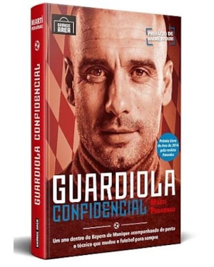 GUARDIOLA CONFIDENCIAL: UM ANO DENTRO DO BAYERN DE MUNIQUE ACOMPANHANDO DE PERTO O TÉCNICO QUE MUDOU O FUTEBOL PARA SEMPRE