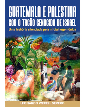 GUATEMALA E PALESTINA SOB O TACÃO GENOCIDA DE ISRAEL