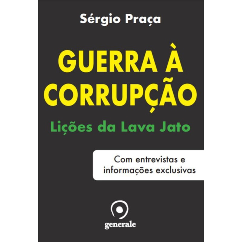 GUERRA À CORRUPÇÃO - LIÇÕES DA LAVA JATO - COM ENTREVISTAS E INFORMAÇÕES EXCLUSIVAS