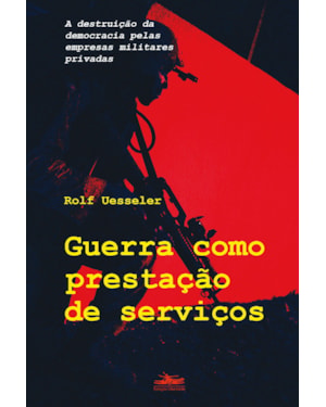 GUERRA COMO PRESTAÇÃO DE SERVIÇO: A DESTRUIÇÃO DA DEMOCRACIA PELAS EMPRESAS MILITARES PRIVADAS