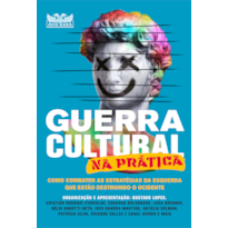 GUERRA CULTURAL NA PRÁTICA - COMO COMBATER AS ESTRATÉGIAS DA ESQUERDA QUE ESTÃO DESTRUINDO O OCIDENTE