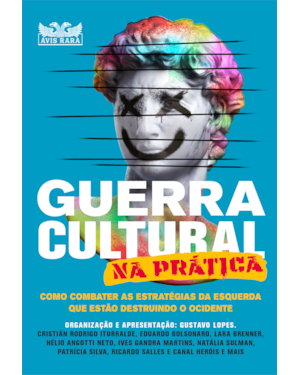 GUERRA CULTURAL NA PRÁTICA - COMO COMBATER AS ESTRATÉGIAS DA ESQUERDA QUE ESTÃO DESTRUINDO O OCIDENTE