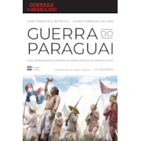 GUERRA DO PARAGUAI: VIDAS, PERSONAGENS E DESTINOS NO MAIOR CONFLITO DA AMÉRICA DO SUL