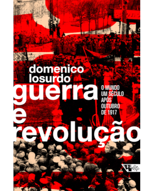 GUERRA E REVOLUÇÃO - O MUNDO UM SÉCULO APÓS OUTUBRO DE 1917