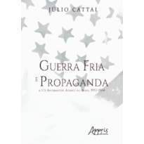 GUERRA FRIA E PROPAGANDA:: A U.S. INFORMATION AGENCY NO BRASIL, 1953-1964