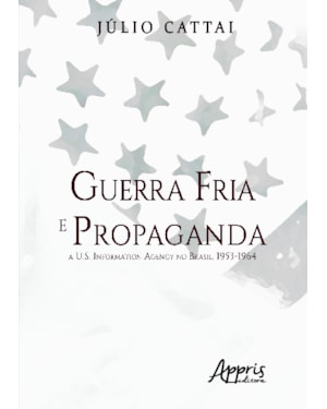 GUERRA FRIA E PROPAGANDA:: A U.S. INFORMATION AGENCY NO BRASIL, 1953-1964