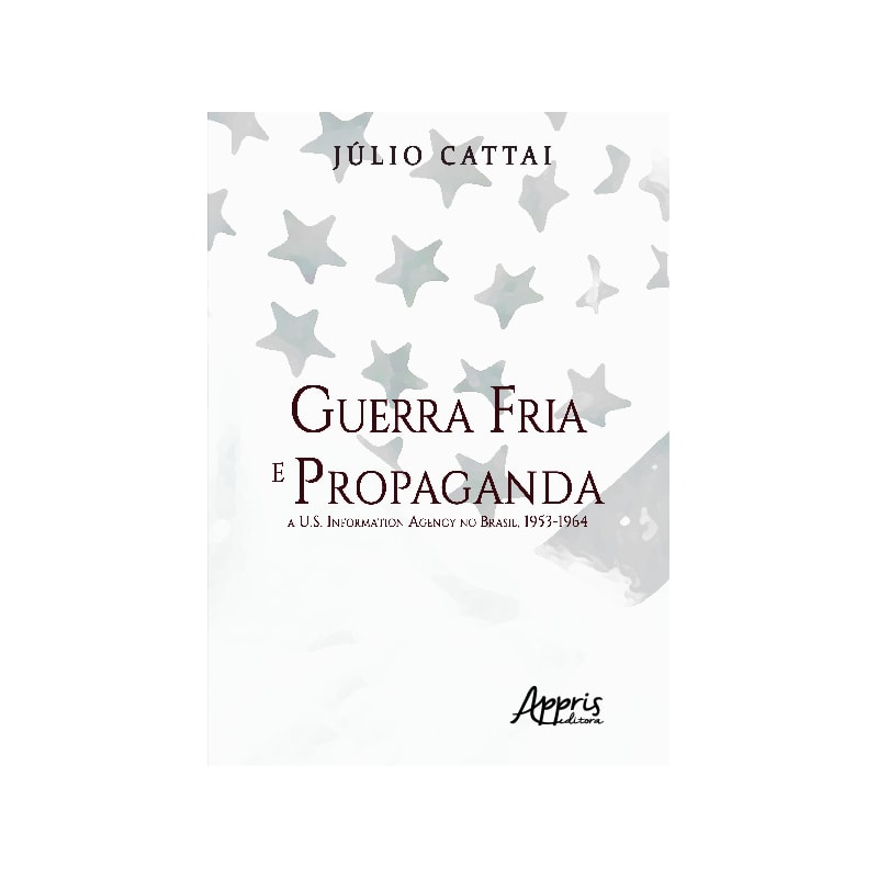 GUERRA FRIA E PROPAGANDA:: A U.S. INFORMATION AGENCY NO BRASIL, 1953-1964