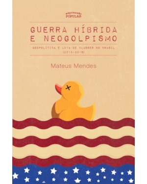 GUERRA HÍBRIDA E NEOGOLPISMO: GEOPOLÍTICA E LUTA DE CLASSES NO BRASIL (2013-2018)
