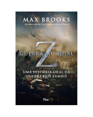 GUERRA MUNDIAL Z: UMA HISTÓRIA ORAL DA GUERRA DOS ZUMBIS