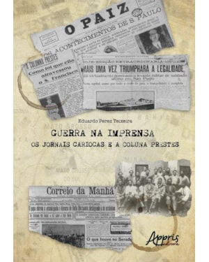 GUERRA NA IMPRENSA: OS JORNAIS CARIOCAS E A COLUNA PRESTES; A MARCHA DA COLUNA PRESTES PELA COBERTURA DO CORREIO DA MANHÃ E DE O PAÍZ, ENTRE 1924 E 1927