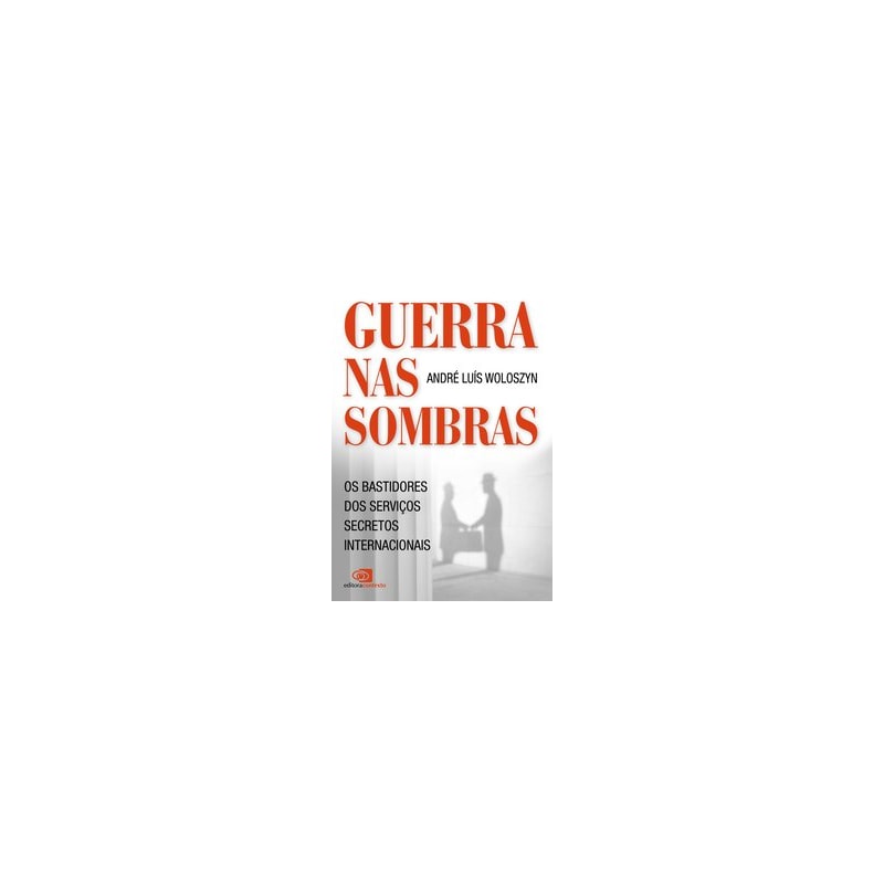 GUERRA NAS SOMBRAS - OS BASTIDORES DOS SERVIÇOS SECRETOS INTERNACIONAIS