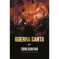 Guerra Santa - Ilustrado: a Brilhante Alegoria de John Bunyan Sobre Batalha Espiritual: a brilhante alegoria de john bunyan sobre batalha espiritual