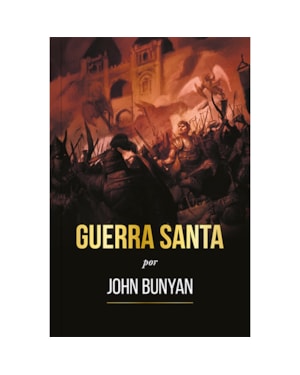 Guerra Santa - Ilustrado: a Brilhante Alegoria de John Bunyan Sobre Batalha Espiritual: A brilhante alegoria de john bunyan sobre batalha espiritual
