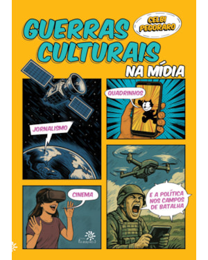 GUERRAS CULTURAIS NA MÍDIA: JORNALISMO, QUADRINHOS, CINEMA E A POLÍTICA NOS CAMPOS DE BATALHA