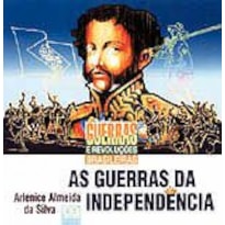 GUERRAS DA INDEPENDENCIA, AS - GUERRAS E REVOLUCOES BRASILEIRAS - 1