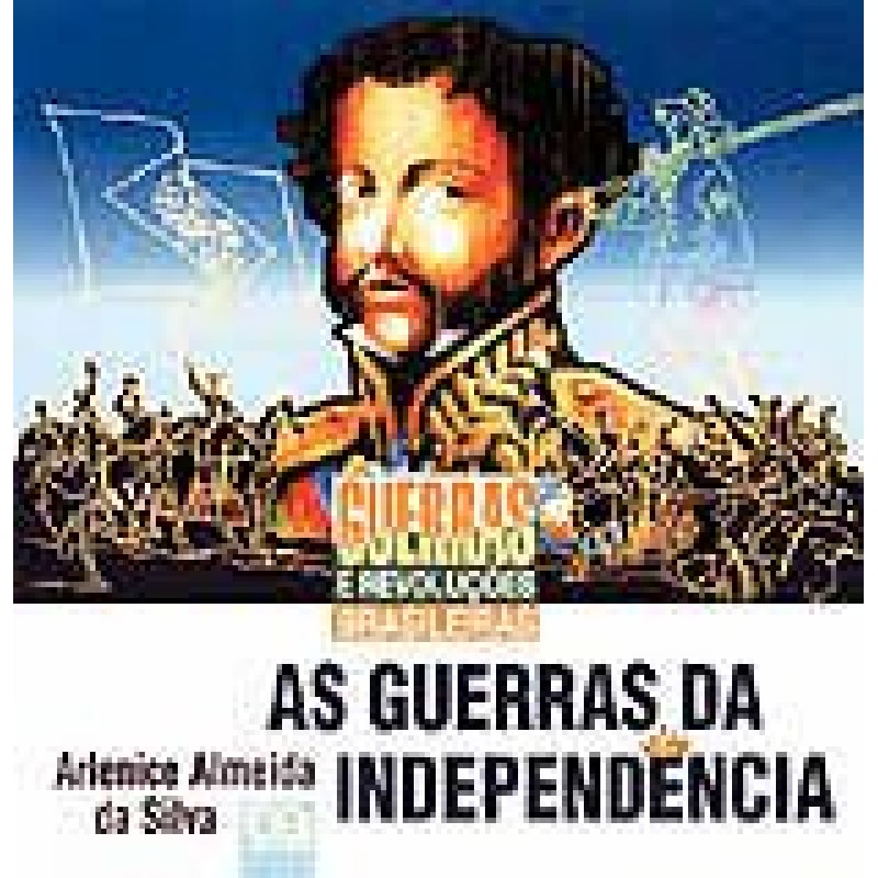GUERRAS DA INDEPENDENCIA, AS - GUERRAS E REVOLUCOES BRASILEIRAS - 1
