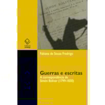 GUERRAS E ESCRITAS: A CORRESPONDÊNCIA DE SIMÓN BOLÍVAR (1799-1830)