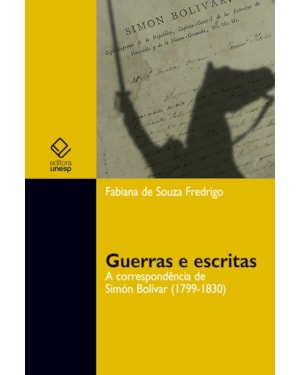 GUERRAS E ESCRITAS: A CORRESPONDÊNCIA DE SIMÓN BOLÍVAR (1799-1830)