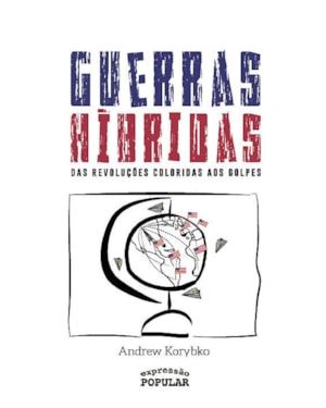 GUERRAS HÍBRIDAS: DAS REVOLUÇÕES COLORIDAS AOS GOLPES