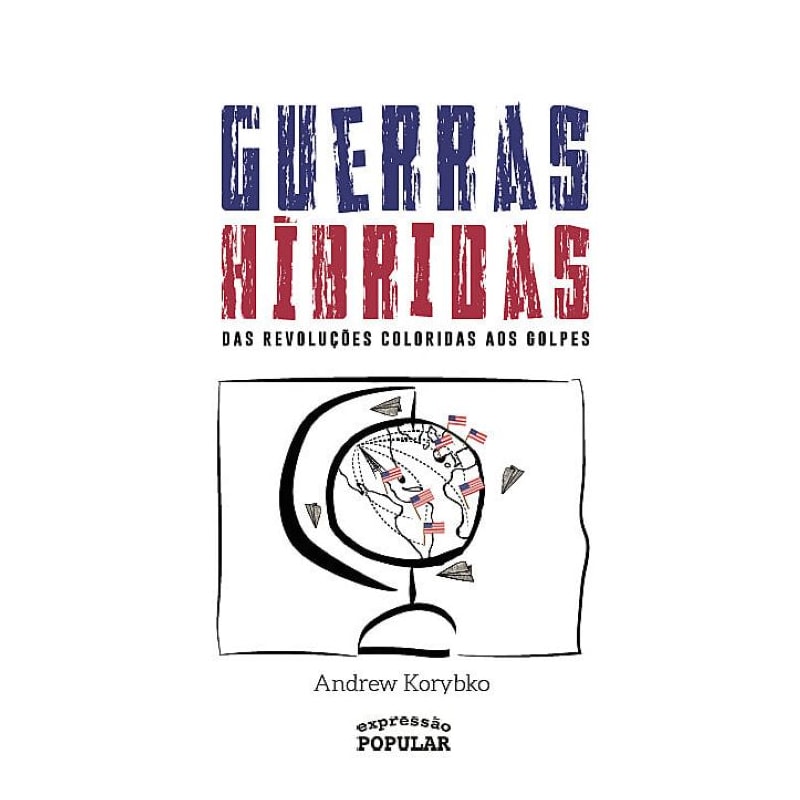 GUERRAS HÍBRIDAS: DAS REVOLUÇÕES COLORIDAS AOS GOLPES