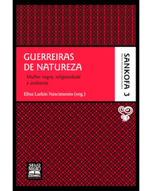 GUERREIRAS DE NATUREZA - COLEÇÃO SANKOFA - VOLUME 3: MULHER NEGRA, RELIGIOSIDADE E AMBIENTE