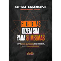 GUERREIRAS DIZEM SIM PARA SI MESMAS: COMO ATIVAR OS 12 ARQUÉTIPOS FEMININOS PARA CONSTRUIR UMA JORNADA DE SUCESSO E SE TRANSFORMAR EM UMA MULHER DE IMPACTO