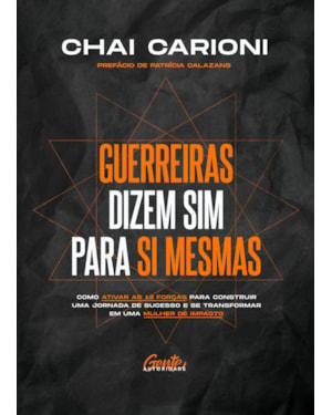 GUERREIRAS DIZEM SIM PARA SI MESMAS: COMO ATIVAR OS 12 ARQUÉTIPOS FEMININOS PARA CONSTRUIR UMA JORNADA DE SUCESSO E SE TRANSFORMAR EM UMA MULHER DE IMPACTO