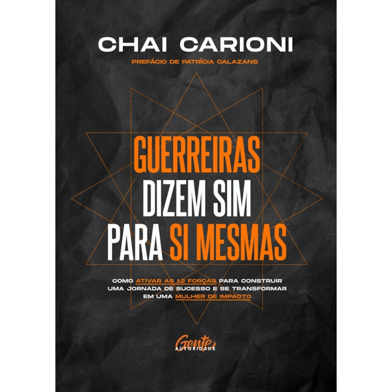 GUERREIRAS DIZEM SIM PARA SI MESMAS: COMO ATIVAR OS 12 ARQUÉTIPOS FEMININOS PARA CONSTRUIR UMA JORNADA DE SUCESSO E SE TRANSFORMAR EM UMA MULHER DE IMPACTO