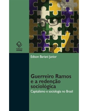 GUERREIRO RAMOS E A REDENÇÃO SOCIOLÓGICA: CAPITALISMO E SOCIOLOGIA NO BRASIL