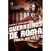 GUERREIROS DE ROMA: FOGO NO LESTE (VOL. 1)