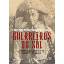 GUERREIROS DO SOL - VIOLÊNCIA E BANDITISMO NO NORDESTE DO BRASIL