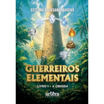 GUERREIROS ELEMENTAIS - LIVRO I: A ORIGEM