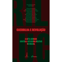 GUERRILHA E REVOLUÇÃO - A LUTA ARMADA CONTRA A DITADURA MILITAR NO BRASIL