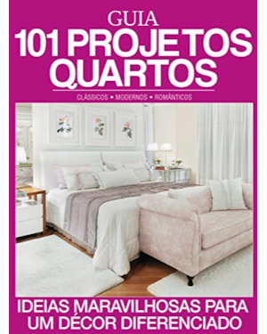 GUIA 101 PROJETOS QUARTOS: IDEIAS MARAVILHOSAS PARA UM DECÓR DIFERENCIADO