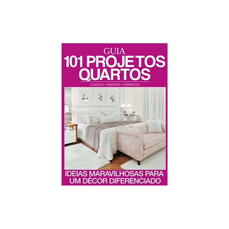 GUIA 101 PROJETOS QUARTOS: IDEIAS MARAVILHOSAS PARA UM DECÓR DIFERENCIADO