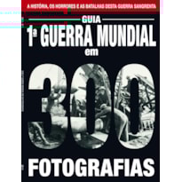 GUIA A PRIMEIRA GUERRA MUNDIA EM 300 FOTOGRÁFIAS