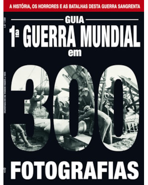 GUIA A PRIMEIRA GUERRA MUNDIA EM 300 FOTOGRÁFIAS