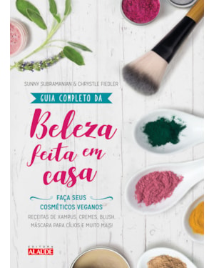 Guia completo da beleza feita em casa - 2a. edição: faça seus cosméticos veganos