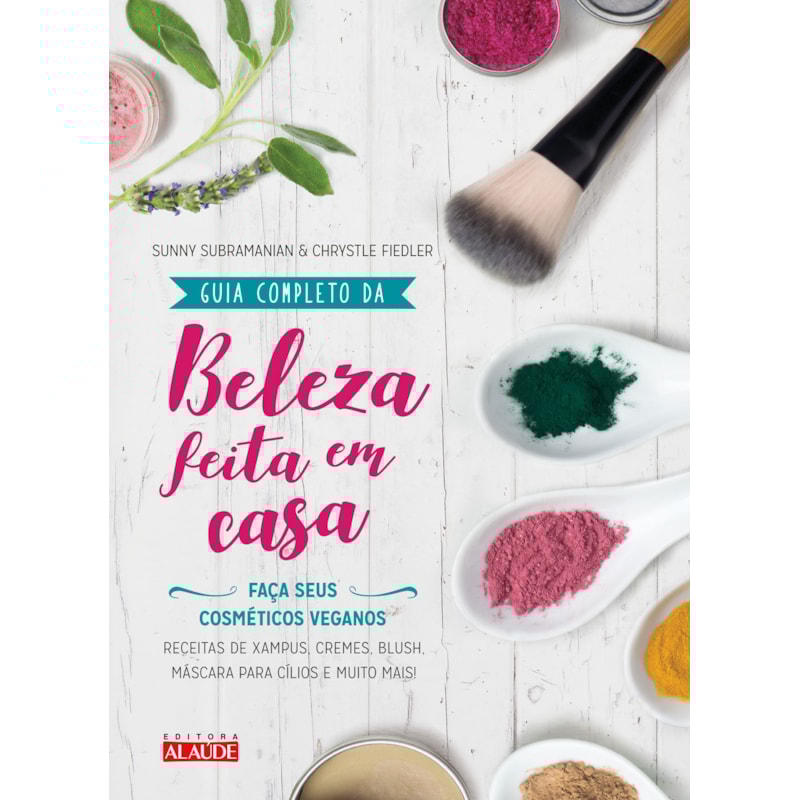 Guia completo da beleza feita em casa - 2a. edição: faça seus cosméticos veganos
